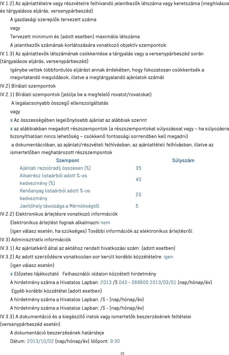 3) Az ajánlattevők létszámának csökkentése a tárgyalás a versenypárbeszéd során (tárgyalásos eljárás, versenypárbeszéd) Igénybe vettek többfordulós eljárást annak érdekében, hogy fokozatosan