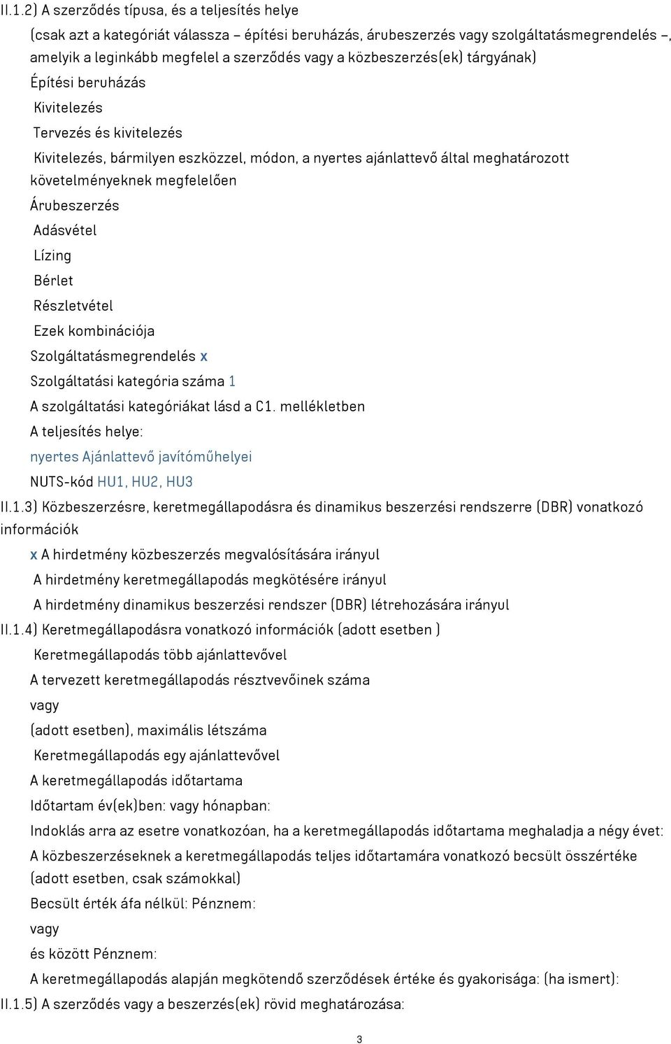 Lízing Bérlet Részletvétel Ezek kombinációja Szolgáltatásmegrendelés x Szolgáltatási kategória száma 1 A szolgáltatási kategóriákat lásd a C1.