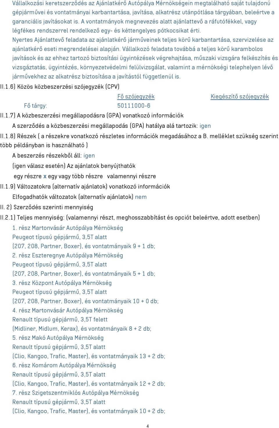 Nyertes Ajánlattevő feladata az ajánlatkérő járműveinek teljes körű karbantartása, szervizelése az ajánlatkérő eseti megrendelései alapján.