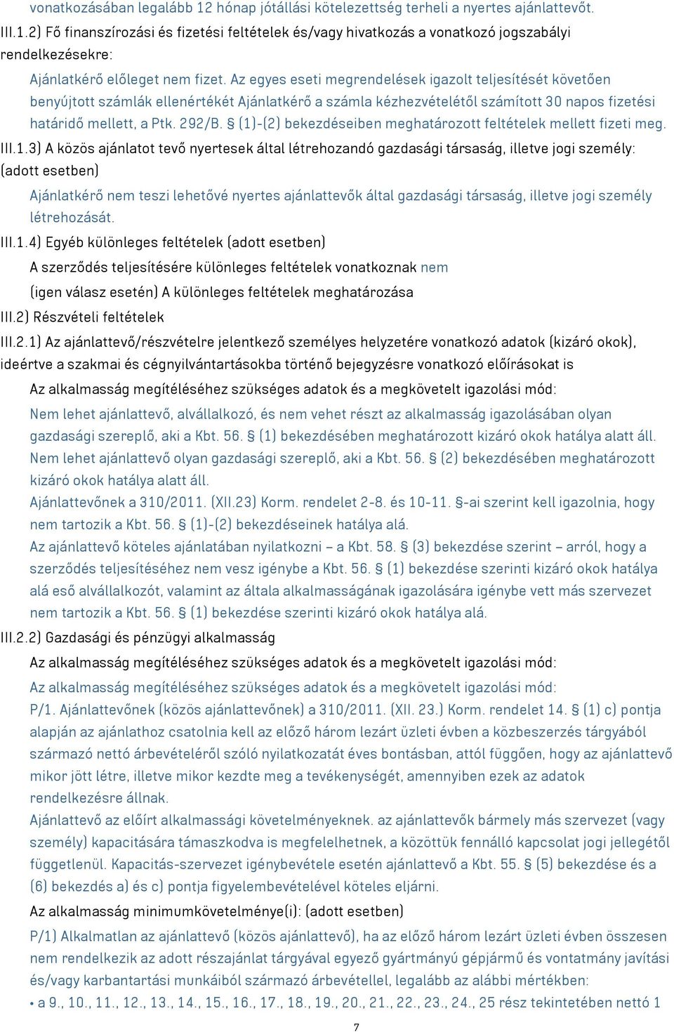 (1)-(2) bekezdéseiben meghatározott feltételek mellett fizeti meg. III.1.3) A közös ajánlatot tevő nyertesek által létrehozandó gazdasági társaság, illetve jogi személy: Ajánlatkérő nem teszi