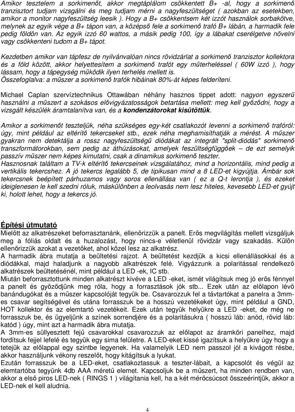 Az egyik izzó 60 wattos, a másik pedig 100, így a lábakat cserélgetve növelni vagy csökkenteni tudom a B+ tápot.