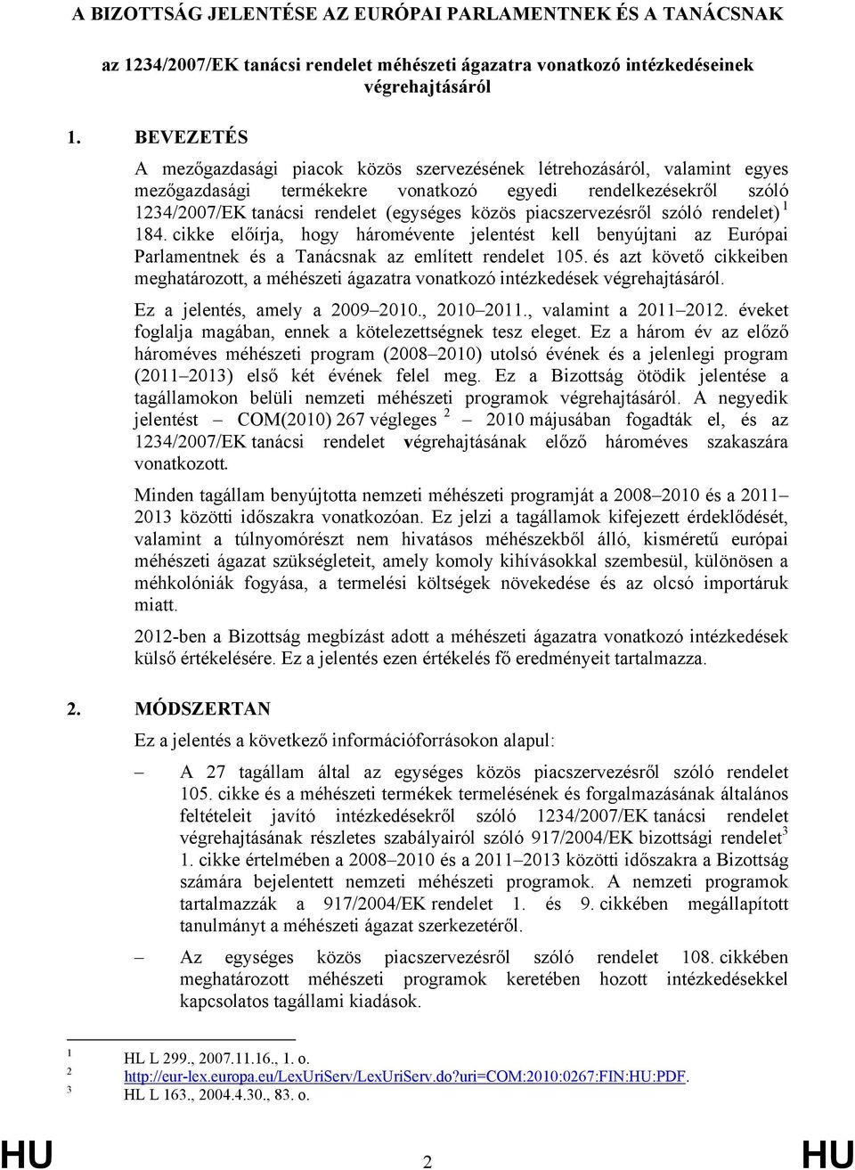 piacszervezésről szóló rendelet) 1 184. cikke előírja, hogy háromévente jelentést kell benyújtani az Európai Parlamentnek és a Tanácsnak az említett rendelet 105.