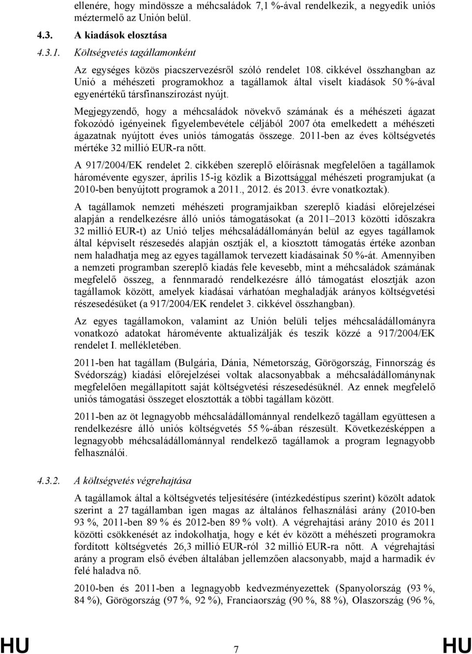 Megjegyzendő, hogy a méhcsaládok növekvő számának és a méhészeti ágazat fokozódó igényeinek figyelembevétele céljából 2007 óta emelkedett a méhészeti ágazatnak nyújtott éves uniós támogatás összege.