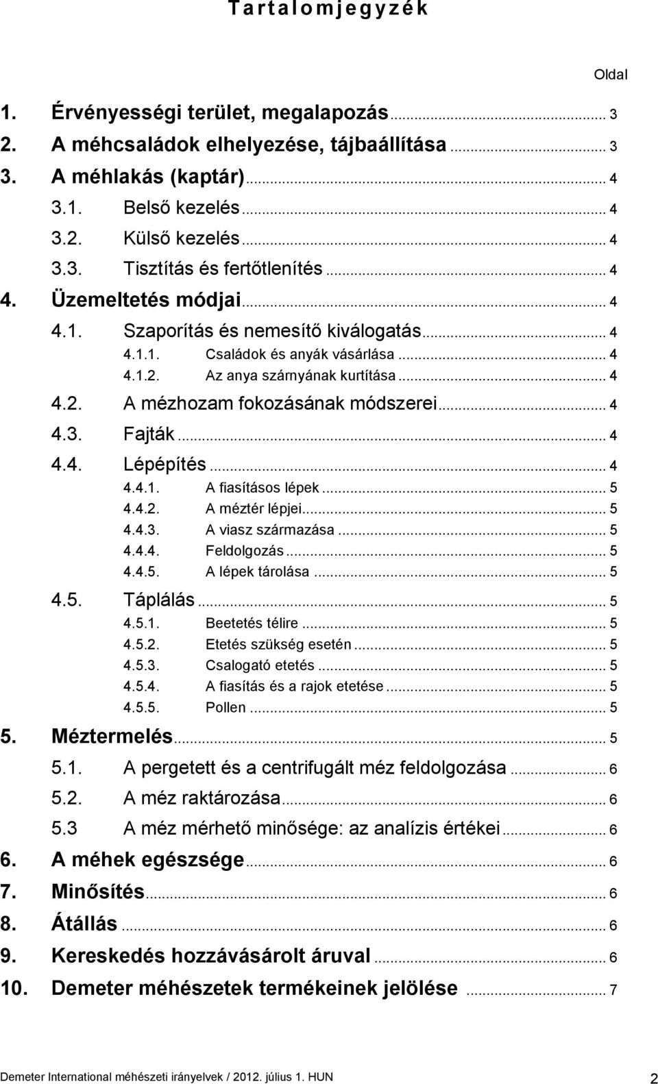 .. 4 4.3. Fajták... 4 4.4. Lépépítés... 4 4.4.1. A fiasításos lépek... 5 4.4.2. A méztér lépjei... 5 4.4.3. A viasz származása... 5 4.4.4. Feldolgozás... 5 4.4.5. A lépek tárolása... 5 4.5. Táplálás.