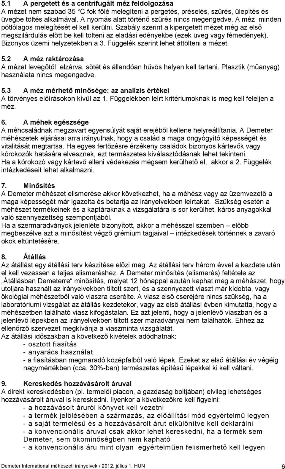 Szabály szerint a kipergetett mézet még az első megszilárdulás előtt be kell tölteni az eladási edényekbe (ezek üveg vagy fémedények). Bizonyos üzemi helyzetekben a 3.