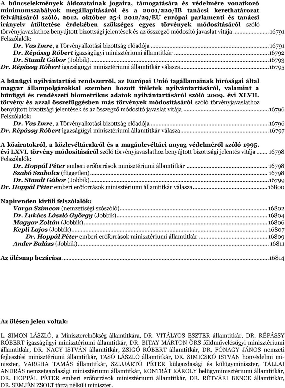 módosító javaslat vitája... 16791 Felszólalók: Dr. Vas Imre, a Törvényalkotási bizottság előadója... 16791 Dr. Répássy Róbert igazságügyi minisztériumi államtitkár... 16792 Dr. Staudt Gábor (Jobbik).