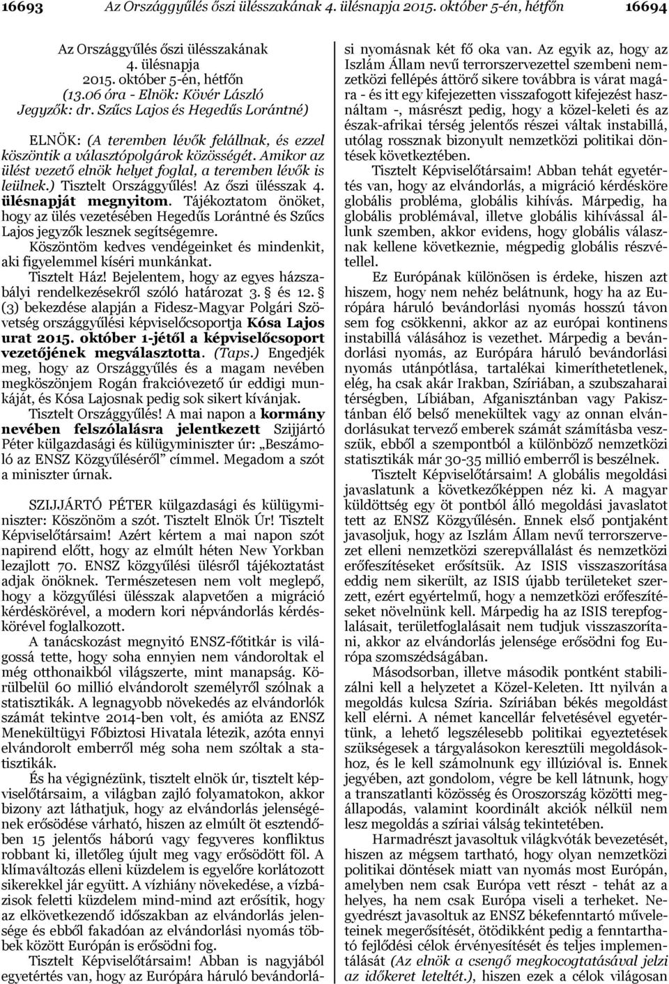 Amikor az ülést vezető elnök helyet foglal, a teremben lévők is leülnek.) Tisztelt Országgyűlés! Az őszi ülésszak 4. ülésnapját megnyitom.