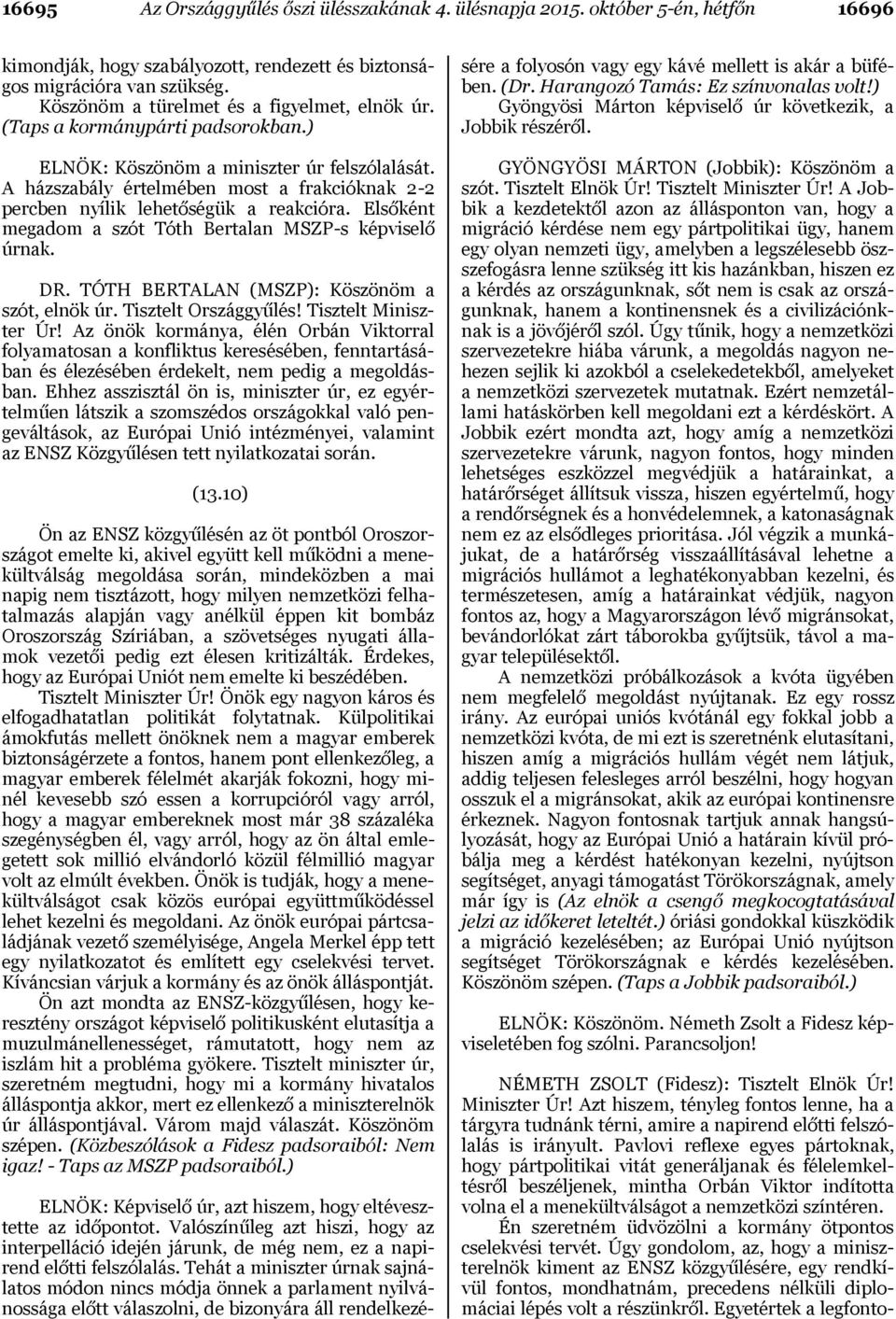 A házszabály értelmében most a frakcióknak 2-2 percben nyílik lehetőségük a reakcióra. Elsőként megadom a szót Tóth Bertalan MSZP-s képviselő úrnak. DR.