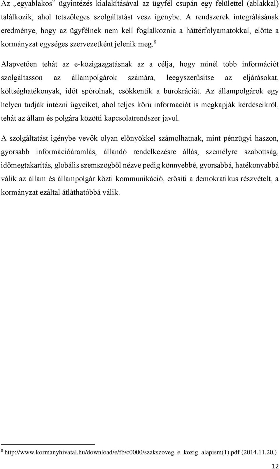 8 Alapvetően tehát az e-közigazgatásnak az a célja, hogy minél több információt szolgáltasson az állampolgárok számára, leegyszerűsítse az eljárásokat, költséghatékonyak, időt spórolnak, csökkentik a