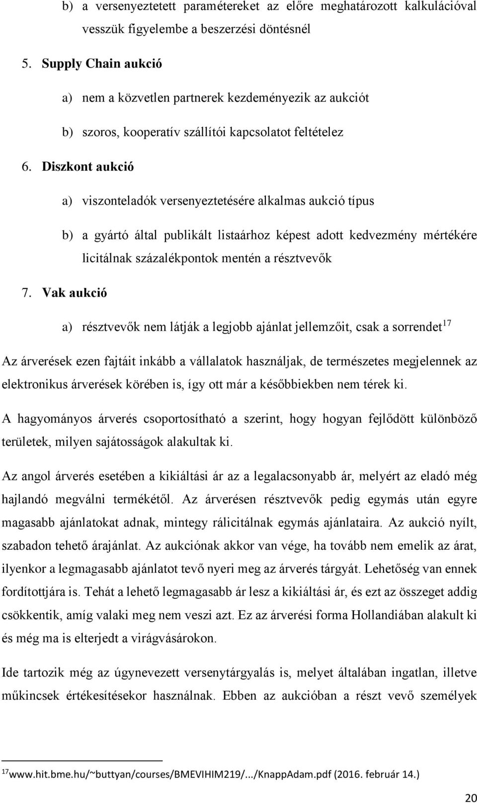 Diszkont aukció a) viszonteladók versenyeztetésére alkalmas aukció típus b) a gyártó által publikált listaárhoz képest adott kedvezmény mértékére licitálnak százalékpontok mentén a résztvevők 7.