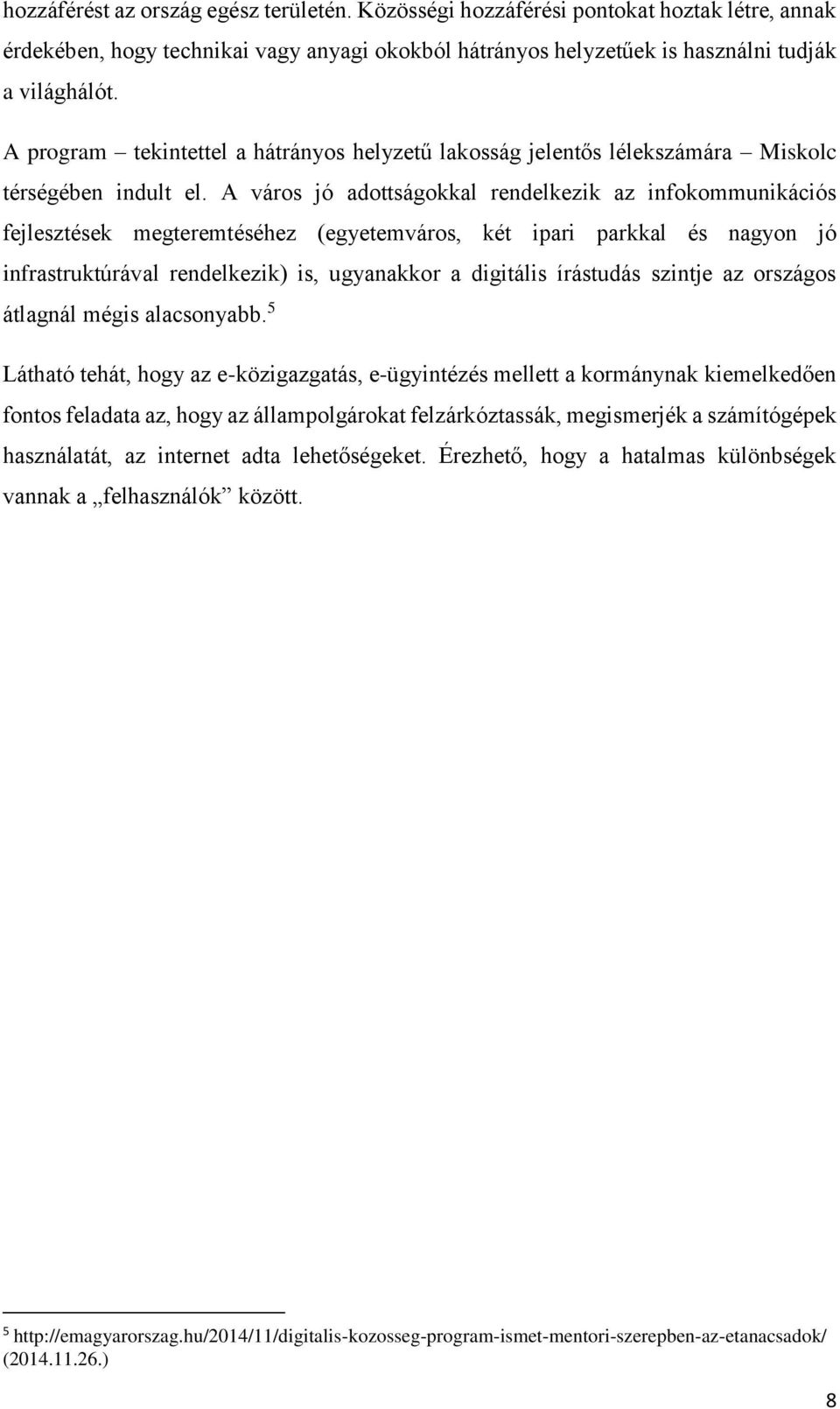 A város jó adottságokkal rendelkezik az infokommunikációs fejlesztések megteremtéséhez (egyetemváros, két ipari parkkal és nagyon jó infrastruktúrával rendelkezik) is, ugyanakkor a digitális