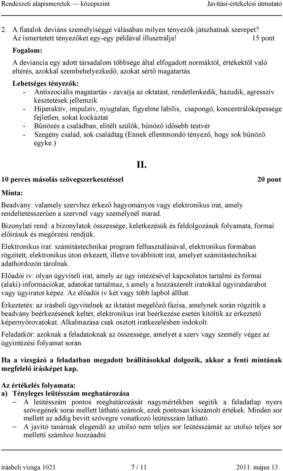 Lehetséges tényezők: - Antiszociális magatartás - zavarja az oktatást, rendetlenkedik, hazudik, agresszív késztetések jellemzik - Hiperaktív, impulzív, nyugtalan, figyelme labilis, csapongó,