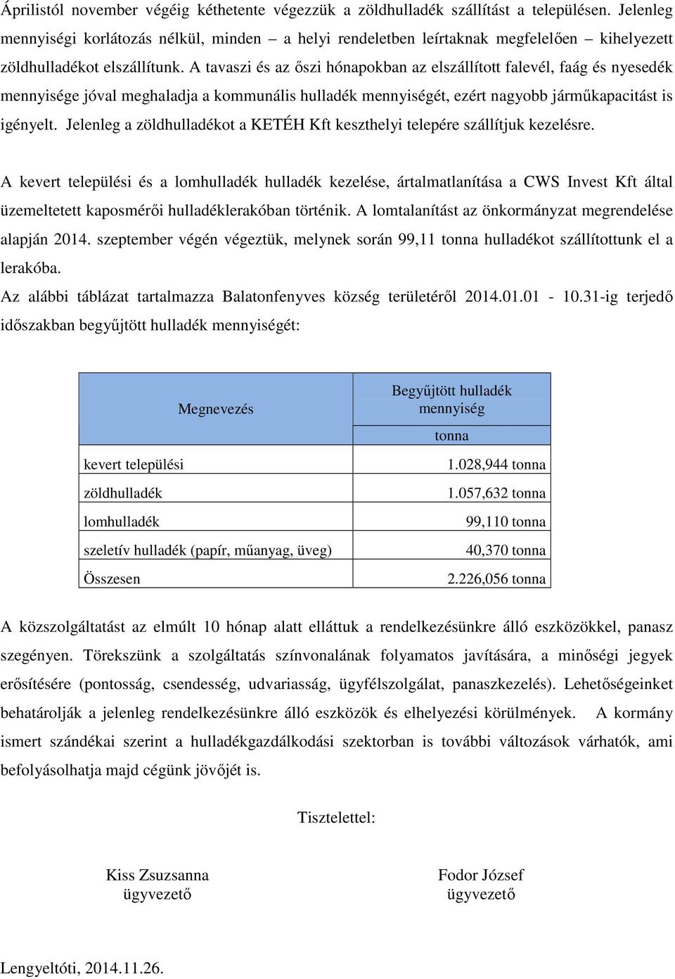 A tavaszi és az őszi hónapokban az elszállított falevél, faág és nyesedék mennyisége jóval meghaladja a kommunális hulladék mennyiségét, ezért nagyobb járműkapacitást is igényelt.