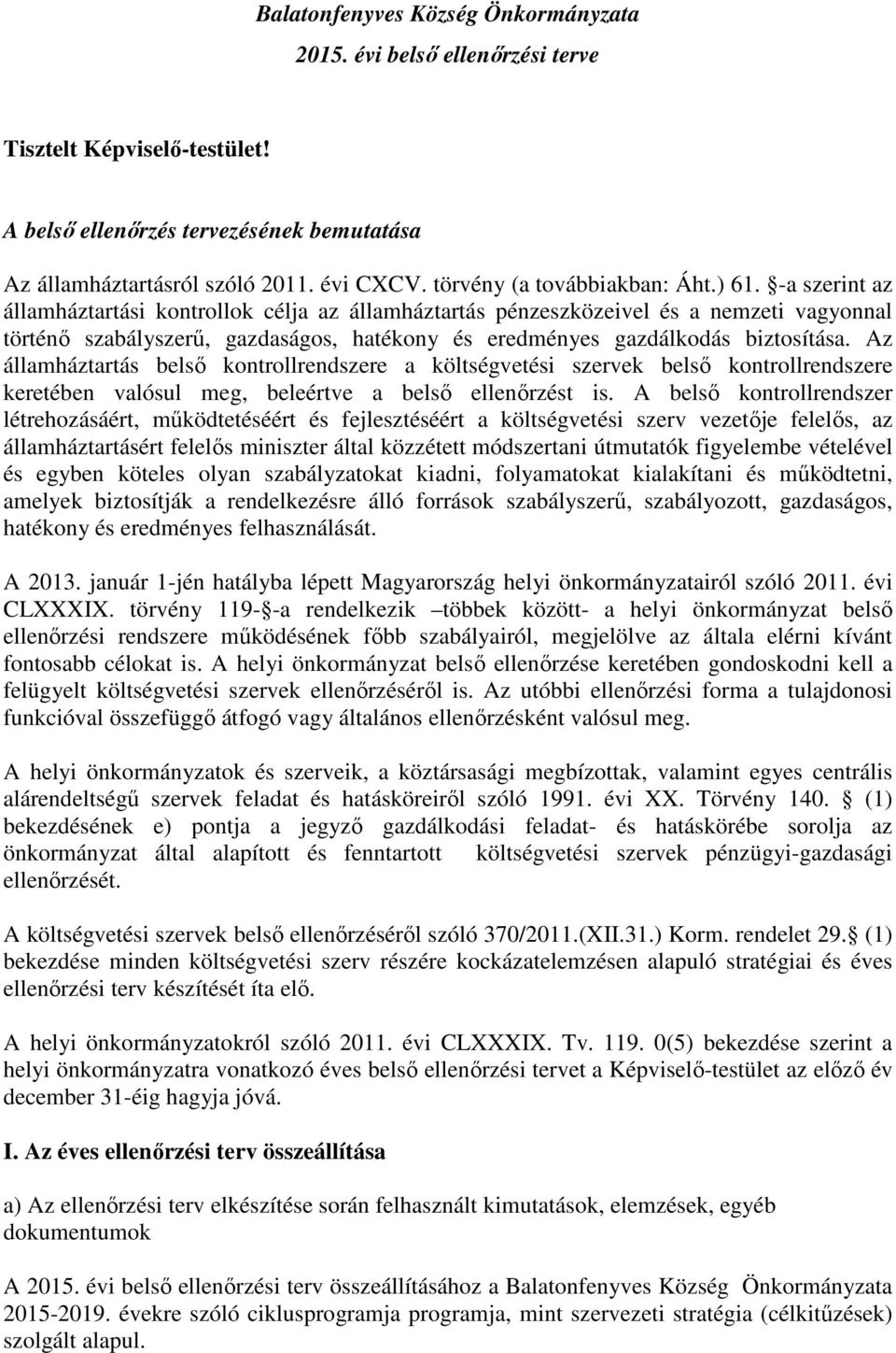 -a szerint az államháztartási kontrollok célja az államháztartás pénzeszközeivel és a nemzeti vagyonnal történő szabályszerű, gazdaságos, hatékony és eredményes gazdálkodás biztosítása.