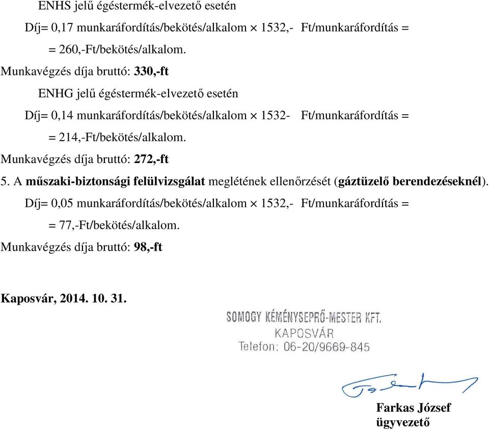 214,-Ft/bekötés/alkalom. Munkavégzés díja bruttó: 272,-ft 5. A műszaki-biztonsági felülvizsgálat meglétének ellenőrzését (gáztüzelő berendezéseknél).