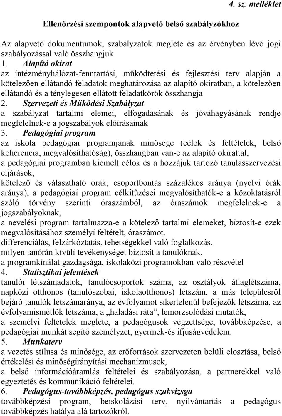 ellátott feladatkörök összhangja 2. Szervezeti és Működési Szabályzat a szabályzat tartalmi elemei, elfogadásának és jóváhagyásának rendje megfelelnek-e a jogszabályok előírásainak 3.