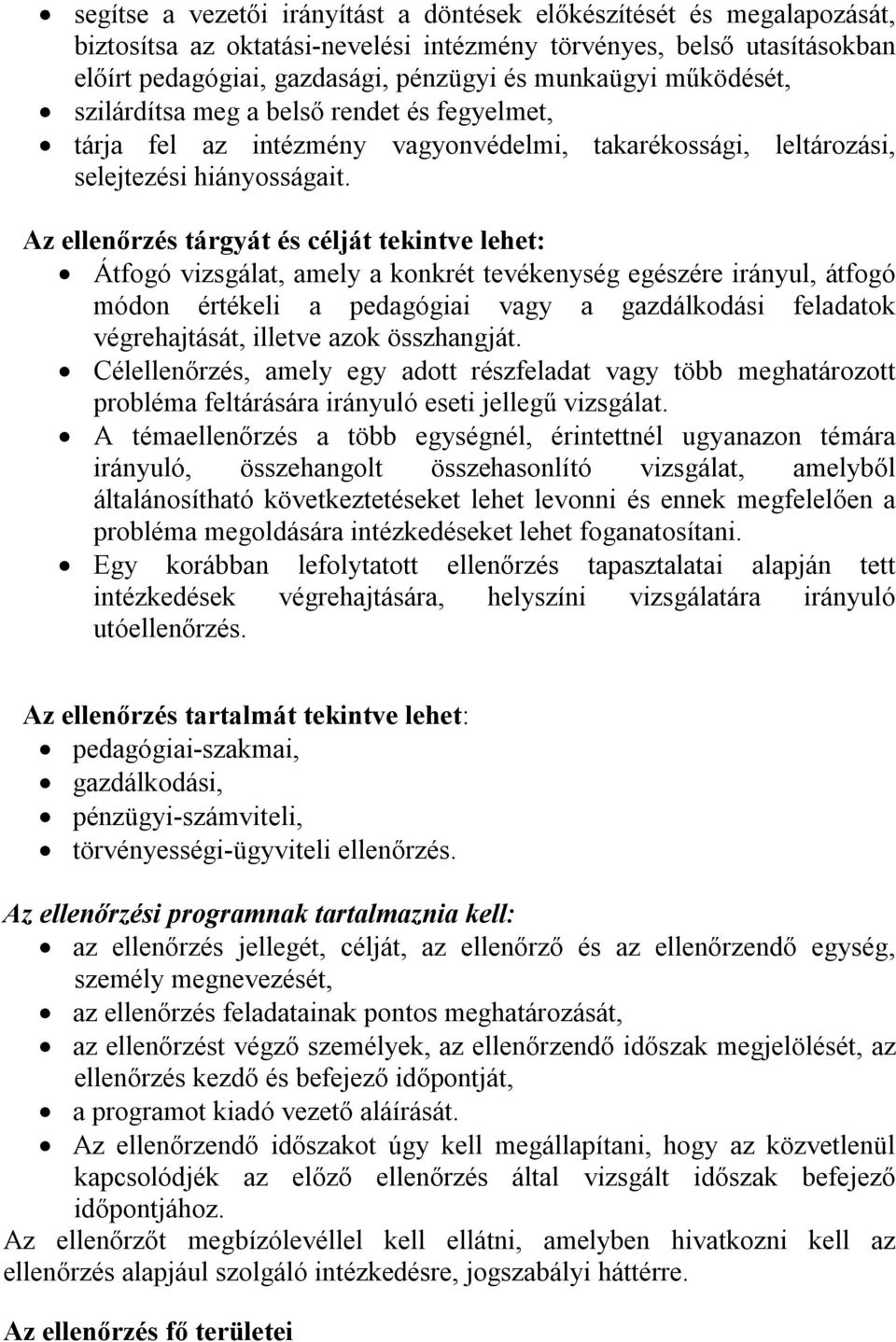 Az ellenőrzés tárgyát és célját tekintve lehet: Átfogó vizsgálat, amely a konkrét tevékenység egészére irányul, átfogó módon értékeli a pedagógiai vagy a gazdálkodási feladatok végrehajtását, illetve