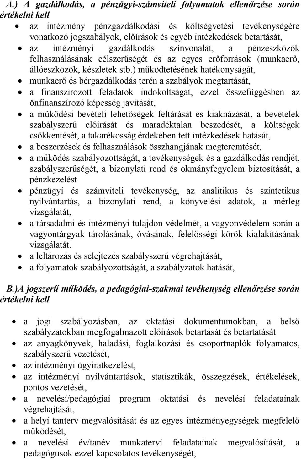 ) működtetésének hatékonyságát, munkaerő és bérgazdálkodás terén a szabályok megtartását, a finanszírozott feladatok indokoltságát, ezzel összefüggésben az önfinanszírozó képesség javítását, a