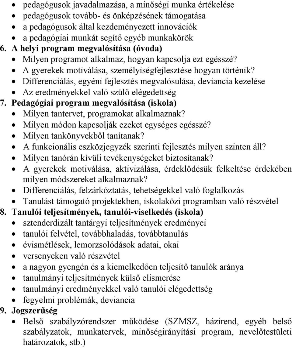 Differenciálás, egyéni fejlesztés megvalósulása, deviancia kezelése Az eredményekkel való szülő elégedettség 7. Pedagógiai program megvalósítása (iskola) Milyen tantervet, programokat alkalmaznak?