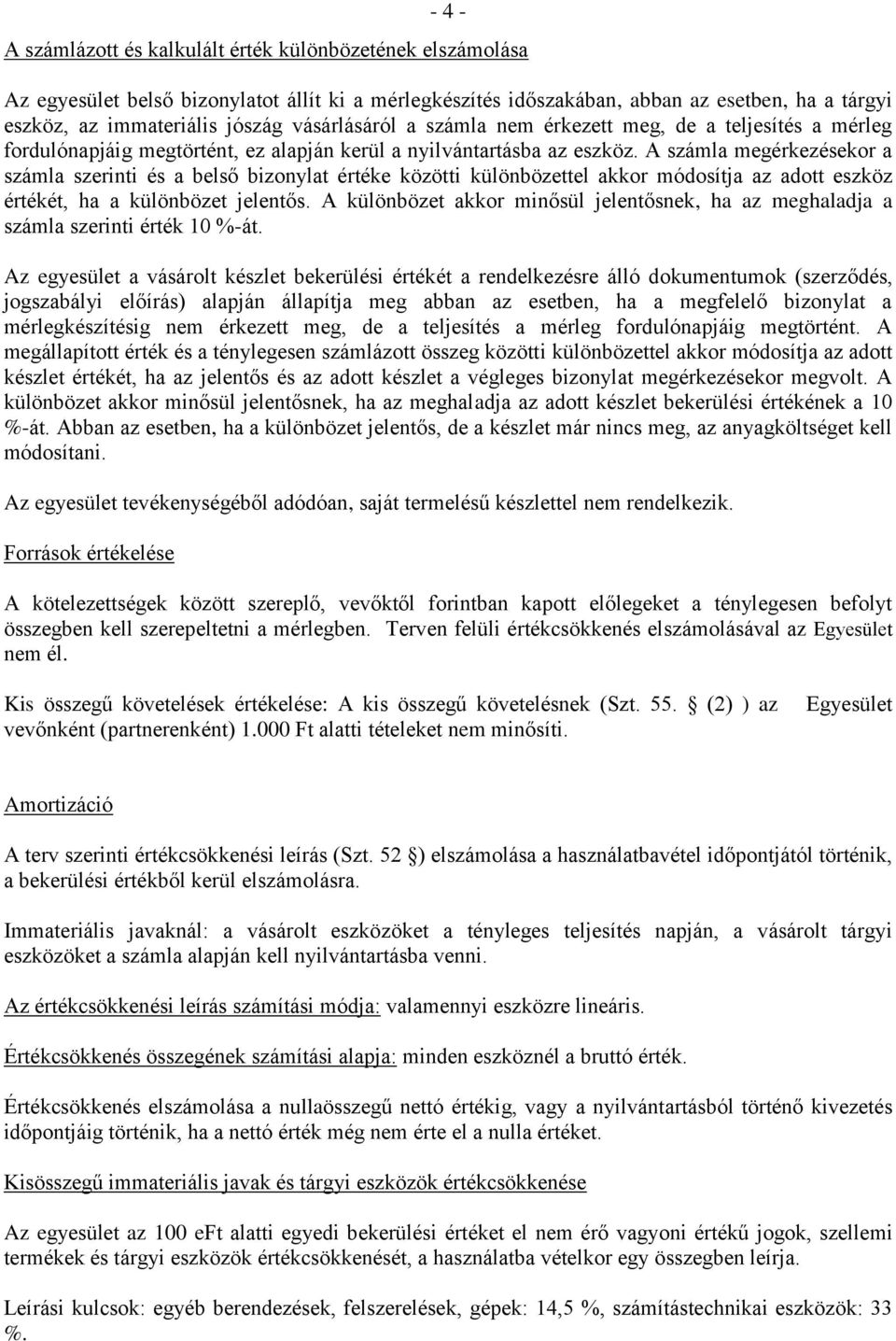 A számla megérkezésekor a számla szerinti és a belső bizonylat értéke közötti különbözettel akkor módosítja az adott eszköz értékét, ha a különbözet jelentős.