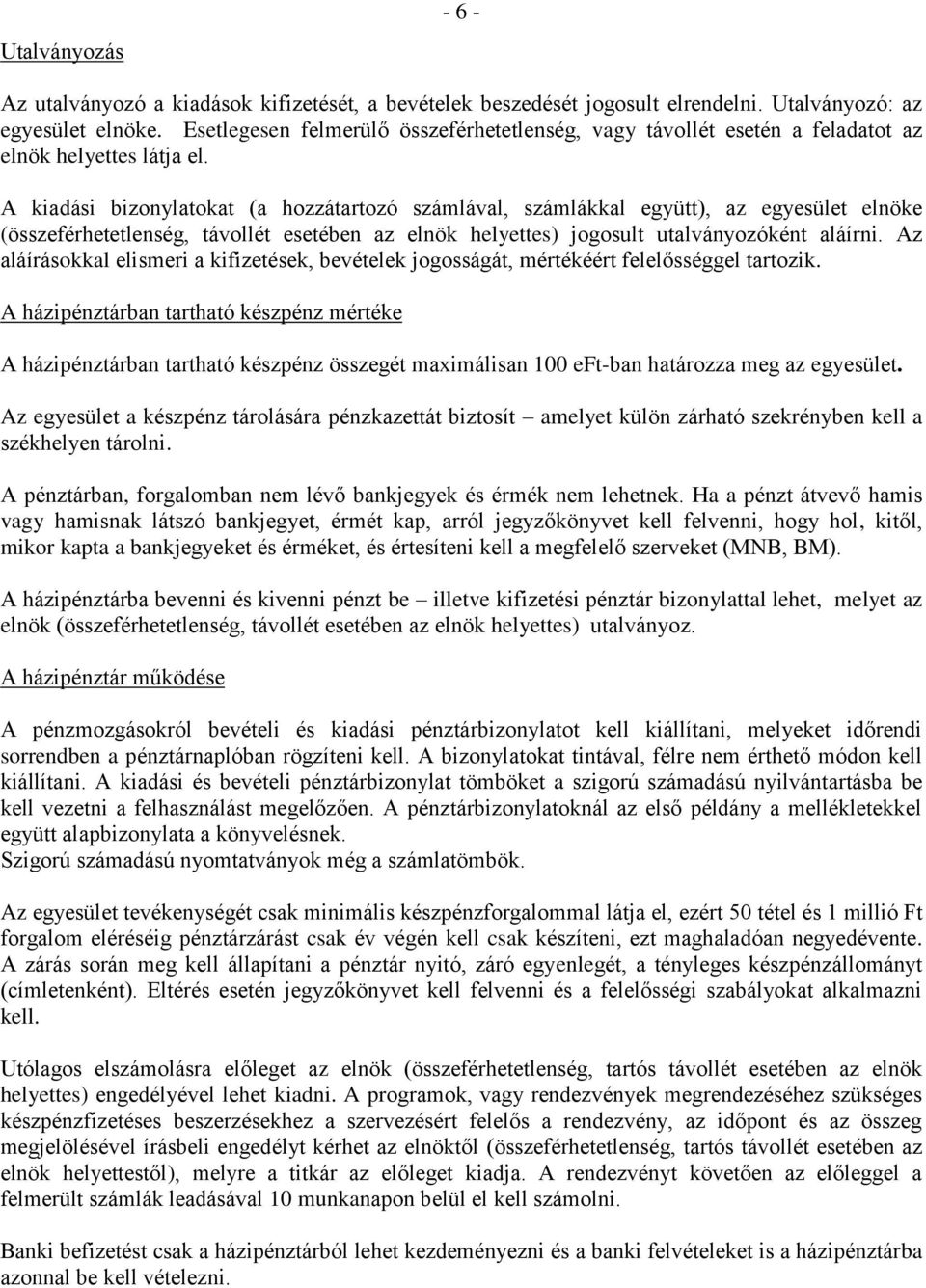 A kiadási bizonylatokat (a hozzátartozó számlával, számlákkal együtt), az egyesület elnöke (összeférhetetlenség, távollét esetében az elnök helyettes) jogosult utalványozóként aláírni.
