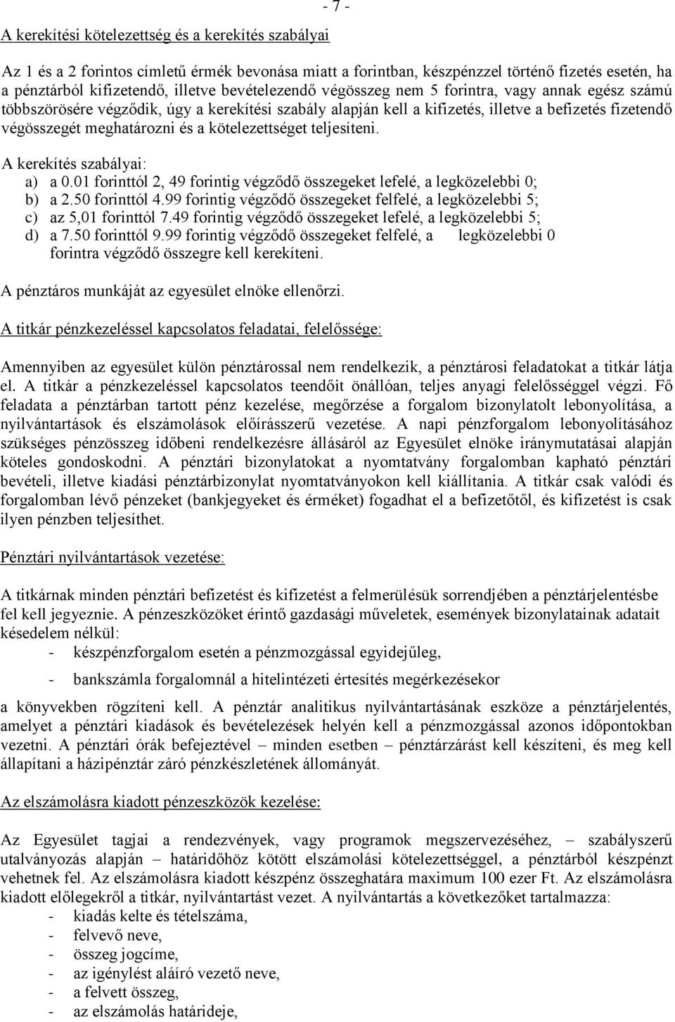 kötelezettséget teljesíteni. A kerekítés szabályai: a) a 0.01 forinttól 2, 49 forintig végződő összegeket lefelé, a legközelebbi 0; b) a 2.50 forinttól 4.