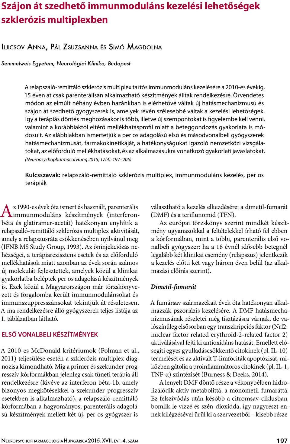 Örvendetes módon az elmúlt néhány évben hazánkban is elérhetővé váltak új hatásmechanizmusú és szájon át szedhető gyógyszerek is, amelyek révén szélesebbé váltak a kezelési lehetőségek.