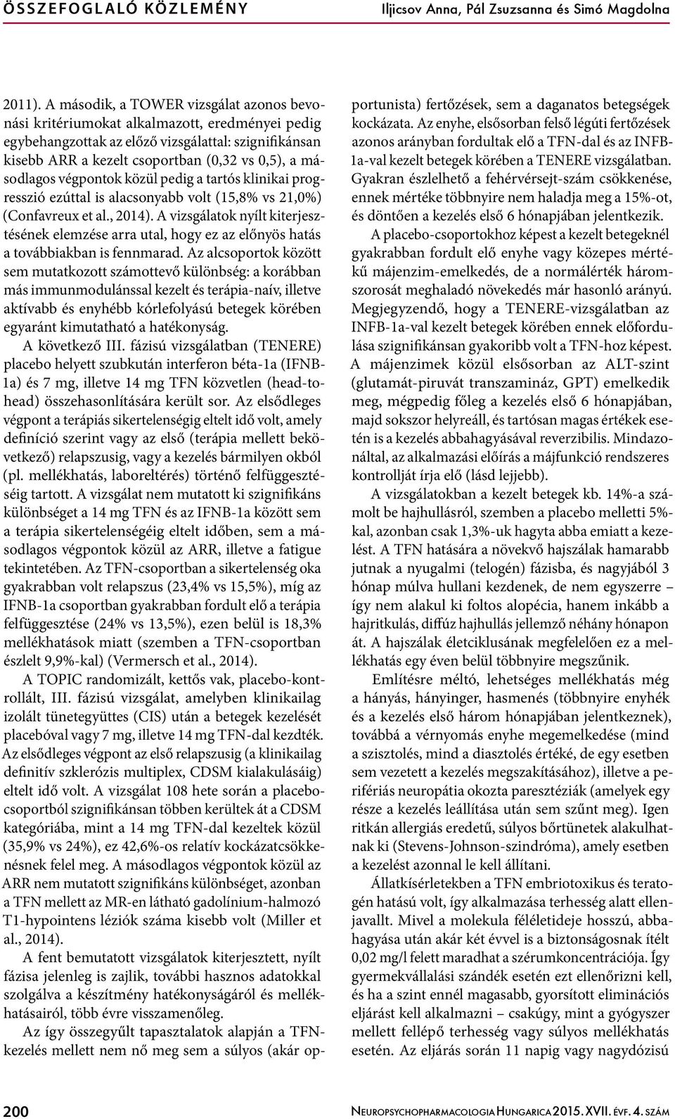 másodlagos végpontok közül pedig a tartós klinikai progresszió ezúttal is alacsonyabb volt (15,8% vs 21,0%) (Confavreux et al., 2014).