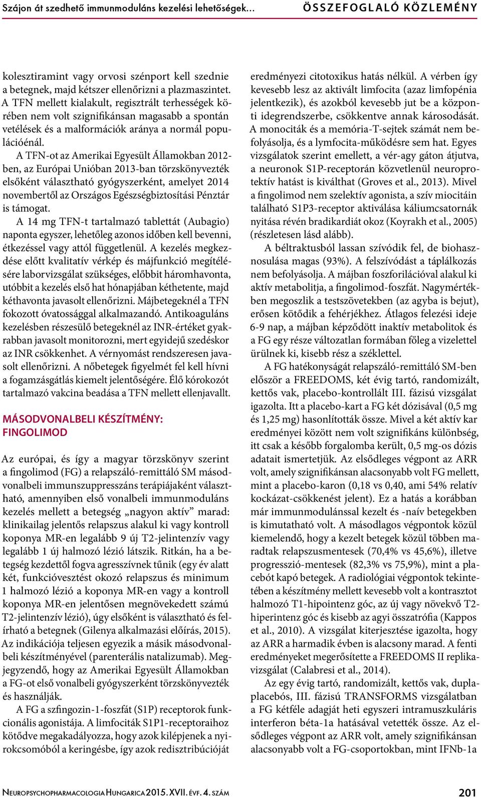 A TFN-ot az Amerikai Egyesült Államokban 2012- ben, az Európai Unióban 2013-ban törzskönyvezték elsőként választható gyógyszerként, amelyet 2014 novembertől az Országos Egészségbiztosítási Pénztár is