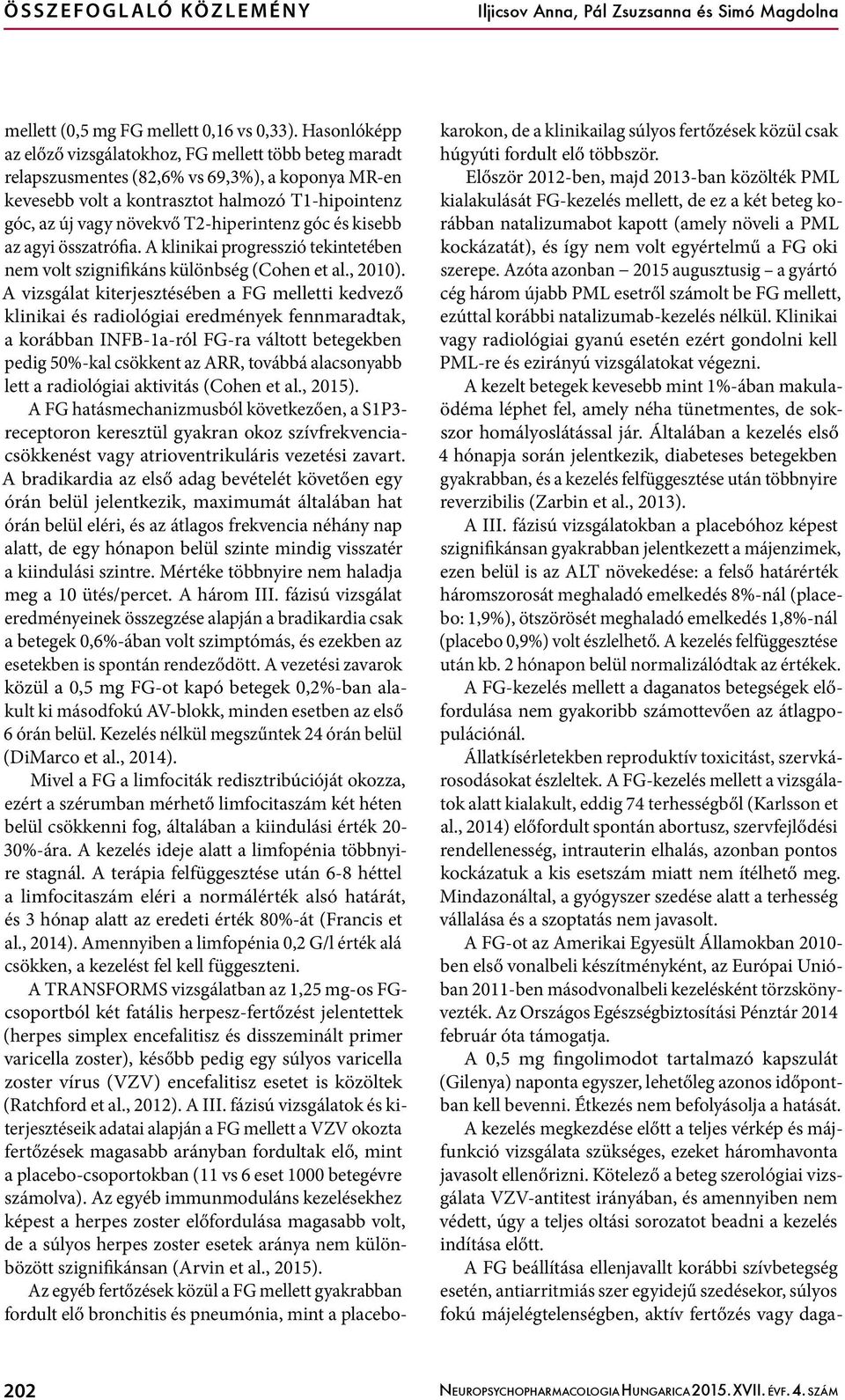 T2-hiperintenz góc és kisebb az agyi összatrófia. A klinikai progresszió tekintetében nem volt szignifikáns különbség (Cohen et al., 2010).