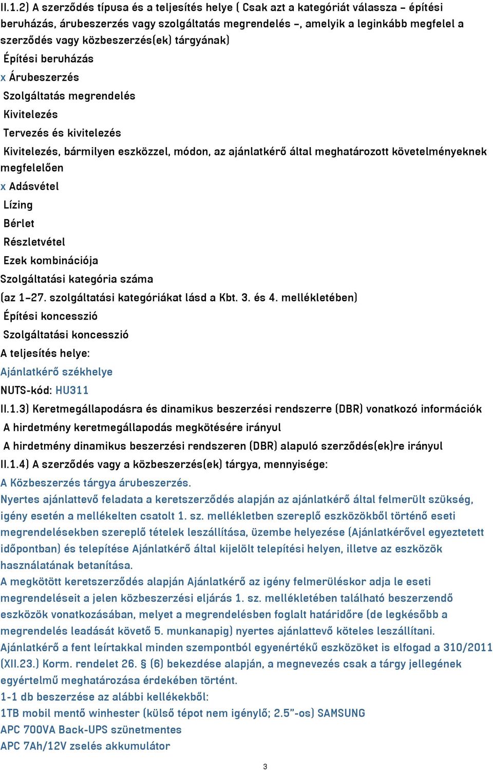 követelményeknek megfelelően x Adásvétel Lízing Bérlet Részletvétel Ezek kombinációja Szolgáltatási kategória száma (az 1 27. szolgáltatási kategóriákat lásd a Kbt. 3. és 4.