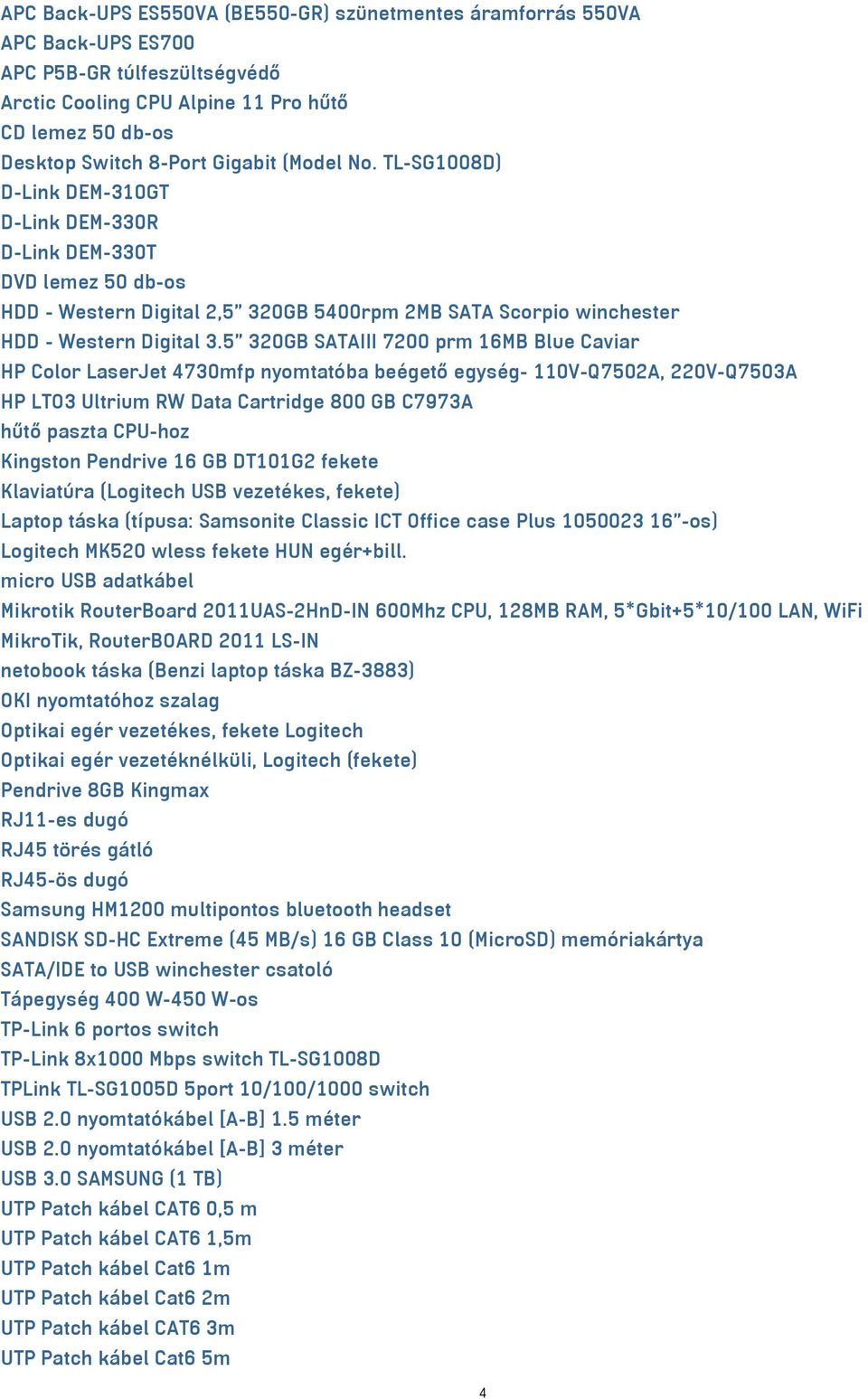 5 320GB SATAIII 7200 prm 16MB Blue Caviar HP Color LaserJet 4730mfp nyomtatóba beégető egység- 110V-Q7502A, 220V-Q7503A HP LTO3 Ultrium RW Data Cartridge 800 GB C7973A hűtő paszta CPU-hoz Kingston