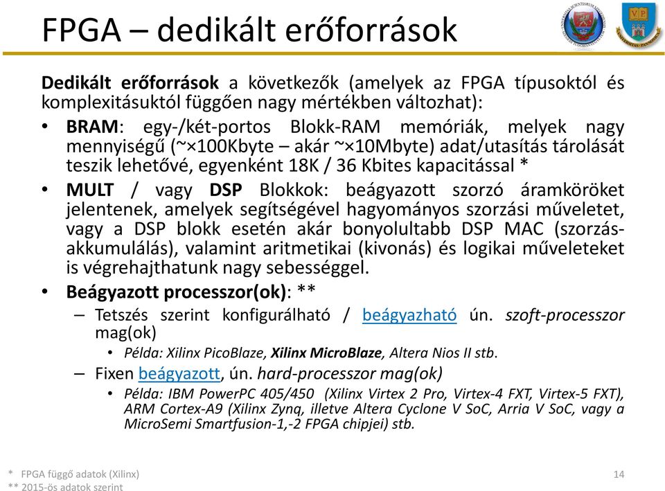 segítségével hagyományos szorzási műveletet, vagy a DSP blokk esetén akár bonyolultabb DSP MAC (szorzásakkumulálás), valamint aritmetikai (kivonás) és logikai műveleteket is végrehajthatunk nagy