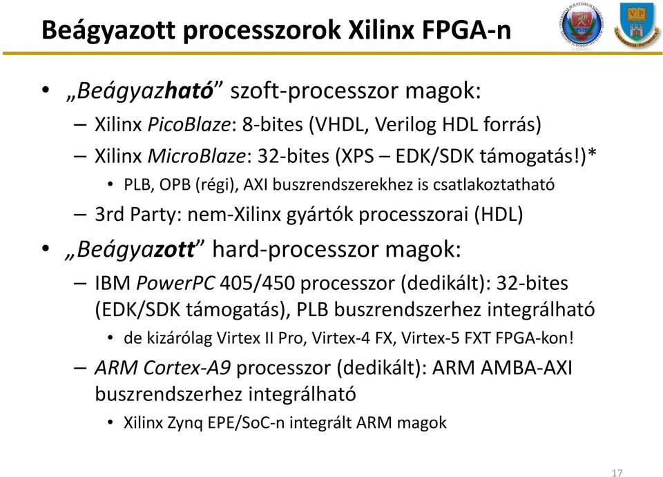 )* PLB, OPB (régi), AXI buszrendszerekhez is csatlakoztatható 3rd Party: nem-xilinx gyártók processzorai (HDL) Beágyazott hard-processzor magok: IBM