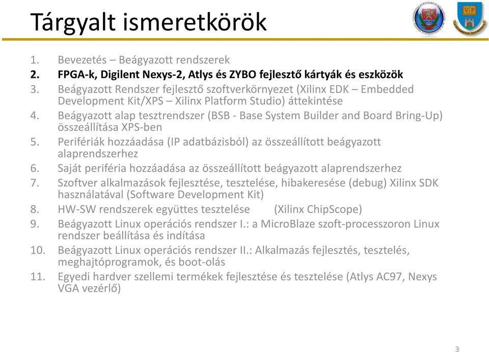 Beágyazott alap tesztrendszer (BSB -BaseSystem Builderand BoardBring-Up) összeállítása XPS-ben 5. Perifériák hozzáadása (IP adatbázisból) az összeállított beágyazott alaprendszerhez 6.