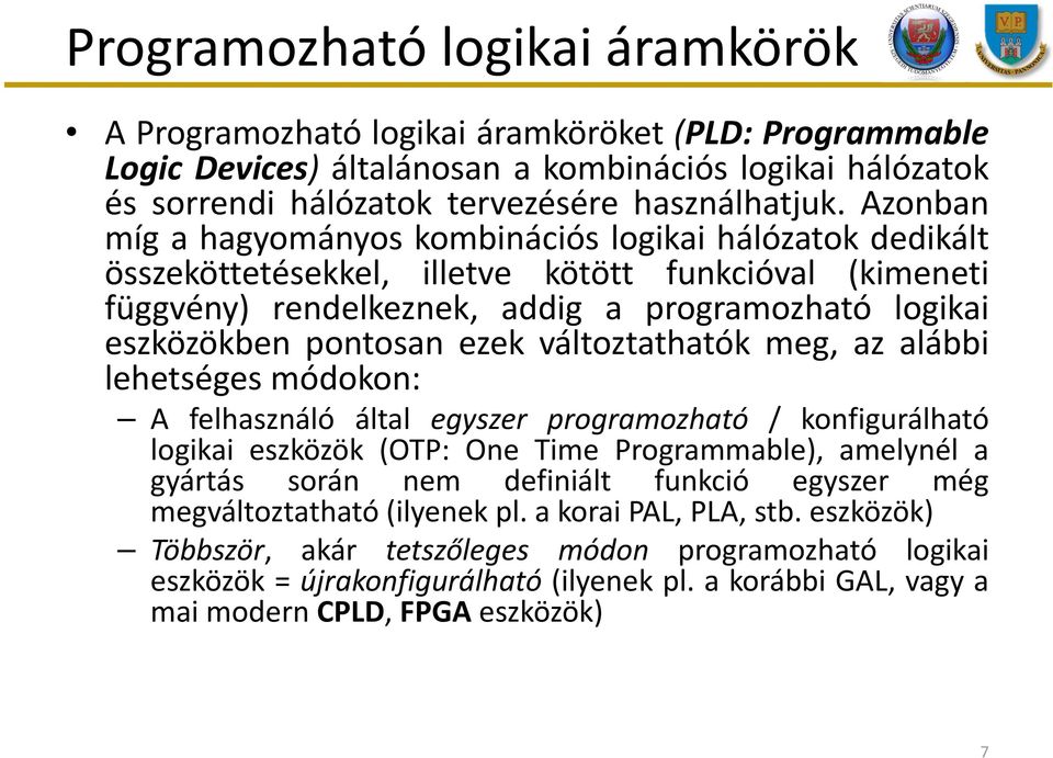 ezek változtathatók meg, az alábbi lehetséges módokon: A felhasználó által egyszer programozható / konfigurálható logikai eszközök (OTP: One Time Programmable), amelynél a gyártás során nem definiált