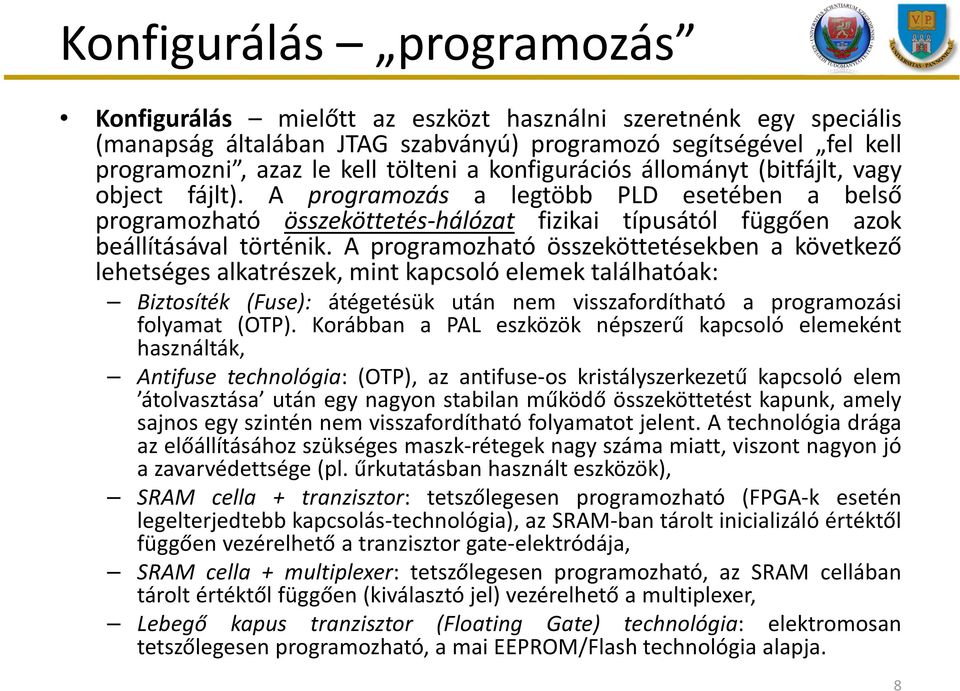 A programozható összeköttetésekben a következő lehetséges alkatrészek, mint kapcsoló elemek találhatóak: Biztosíték (Fuse): átégetésük után nem visszafordítható a programozási folyamat (OTP).