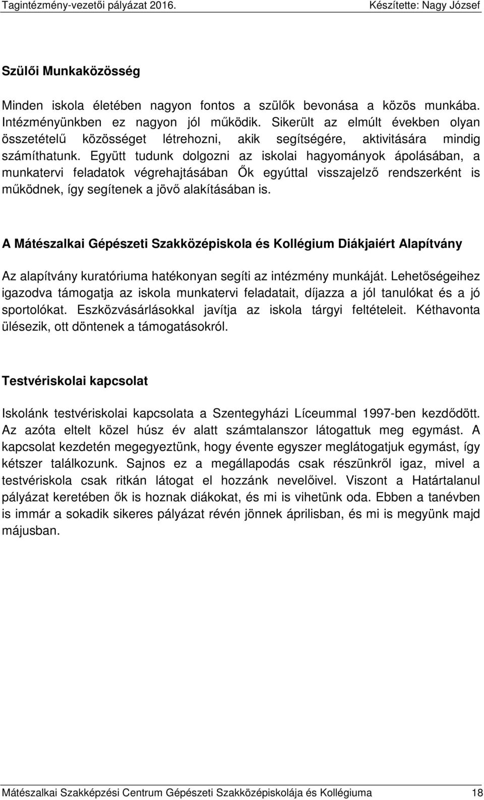 Együtt tudunk dolgozni az iskolai hagyományok ápolásában, a munkatervi feladatok végrehajtásában Ők egyúttal visszajelző rendszerként is működnek, így segítenek a jövő alakításában is.