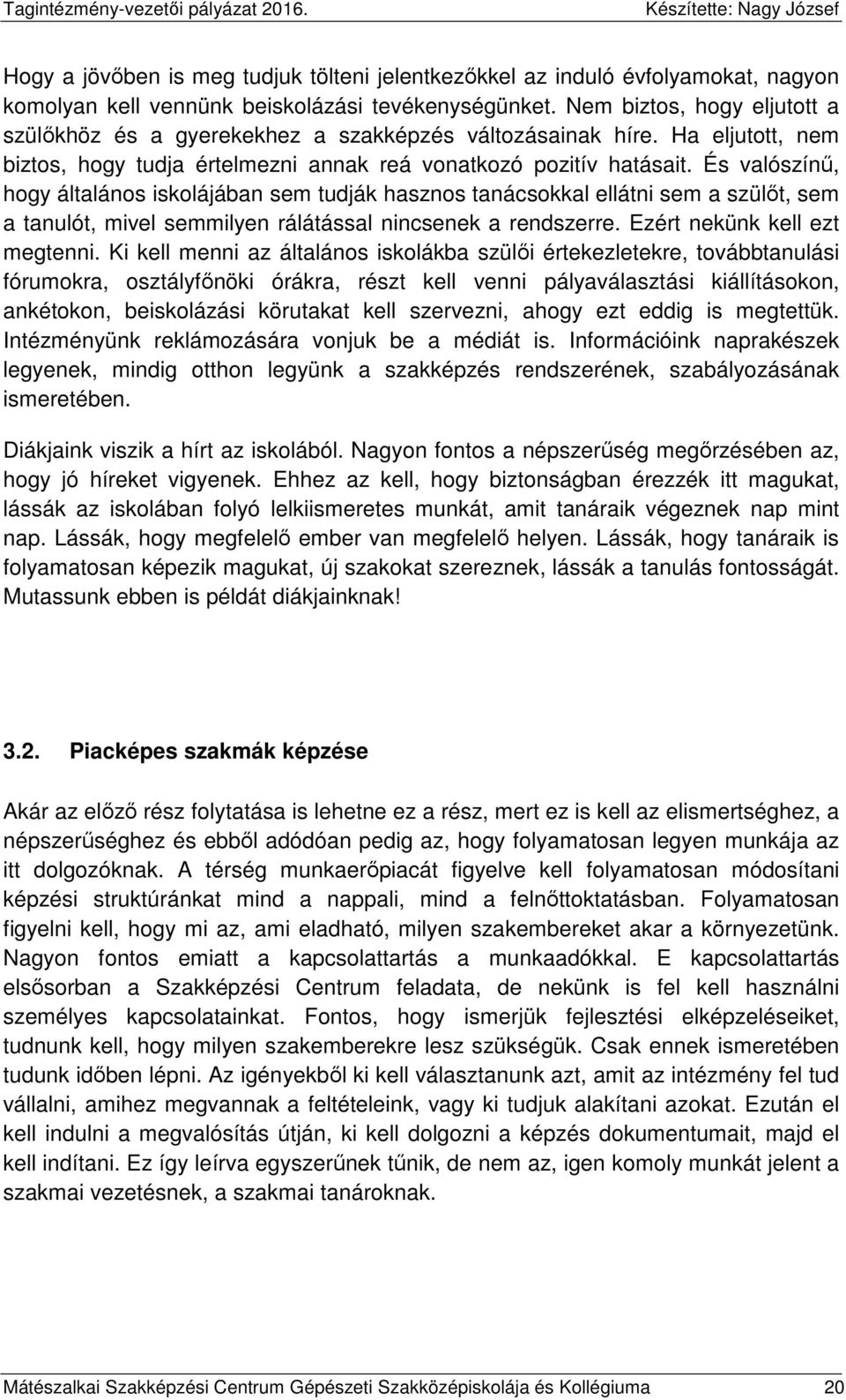 És valószínű, hogy általános iskolájában sem tudják hasznos tanácsokkal ellátni sem a szülőt, sem a tanulót, mivel semmilyen rálátással nincsenek a rendszerre. Ezért nekünk kell ezt megtenni.