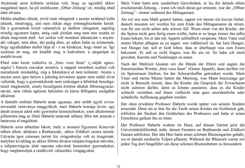 Ha a gyermekek közül valamelyik az ételben válogatott, napokig mindig ugyanazt kapta, amíg csak jóízűen meg nem ette azután az általa megvetett ételt.