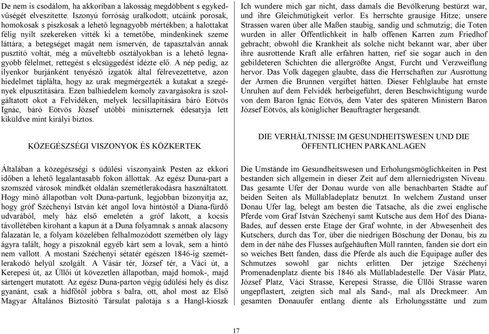 magát nem ismervén, de tapasztalván annak pusztító voltát, még a műveltebb osztályokban is a lehető legnagyobb félelmet, rettegést s elcsüggedést idézte elő.