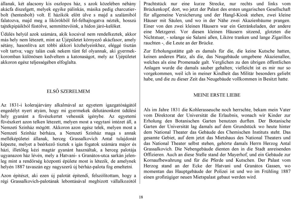 Üdülés helyül azok számára, akik kocsival nem rendelkeztek, akkor más hely nem létezett, mint az Újépületet környező akácfasor, amely sétány, hasonlítva azt többi akkori közhelyeinkhez, eléggé