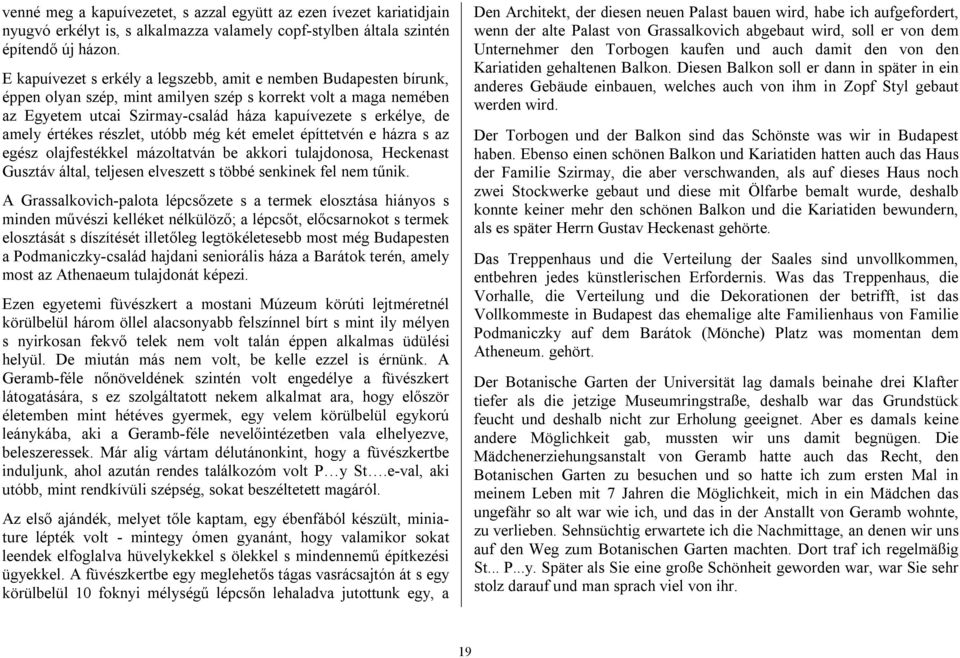 amely értékes részlet, utóbb még két emelet építtetvén e házra s az egész olajfestékkel mázoltatván be akkori tulajdonosa, Heckenast Gusztáv által, teljesen elveszett s többé senkinek fel nem tűnik.