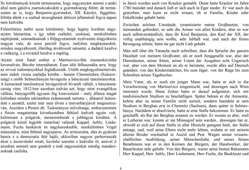 Fölemlítésre méltó azon körülmény, hogy legény korában nagyatyám háztartása, s így tehát cselédei, szokásai, nemkülönben naplójának, számadásainak s följegyzéseinek nyelvezete tősgyökeres magyar