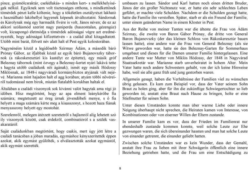 Sándornak és Károlynak még egy harmadik fivére is volt, János néven; de ez az akkori szólásmód szerint nagy paniperda (haszontalan, gézengúz) volt, kicsapongó életmódja s tömérdek adósságai végre azt