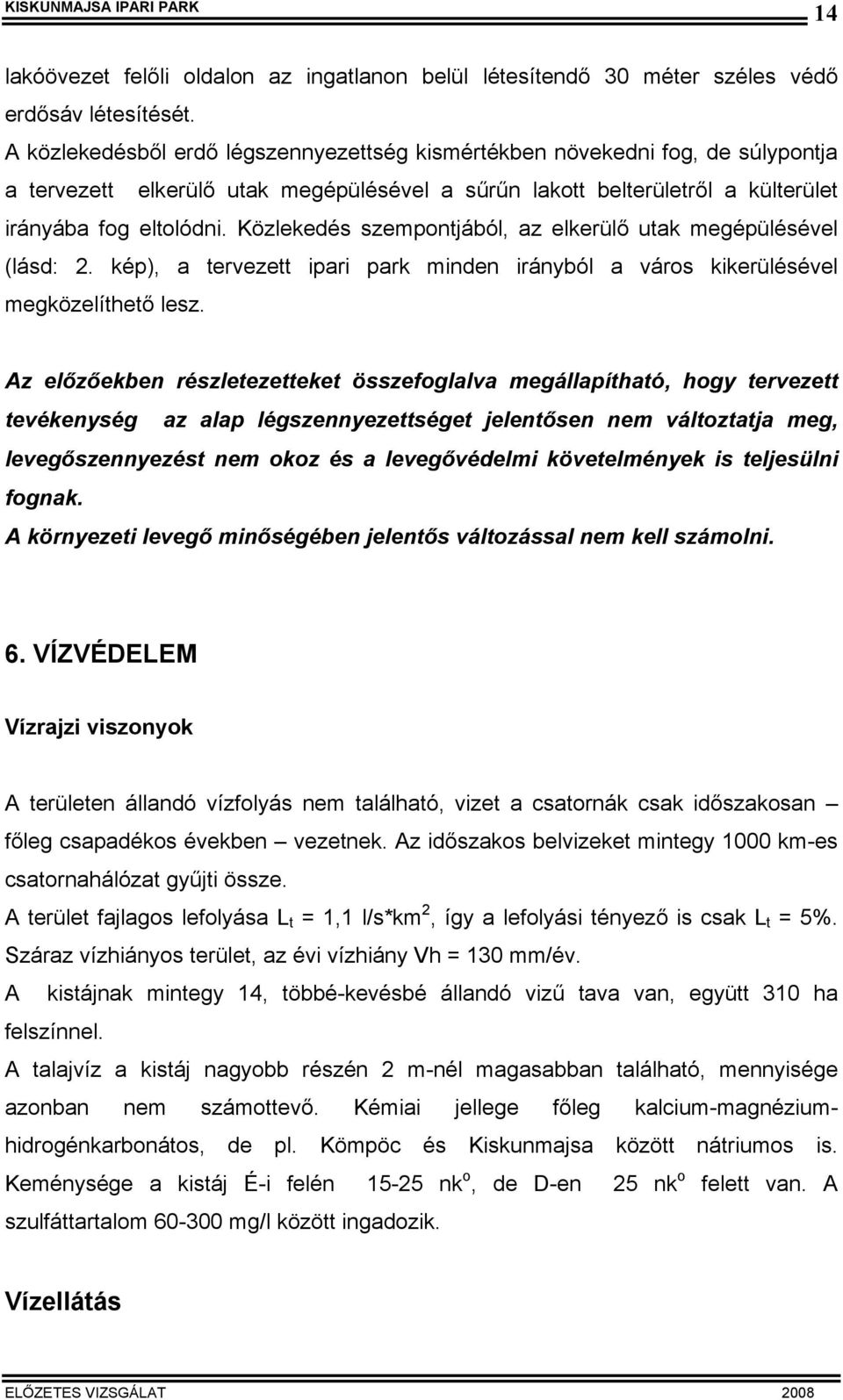 Közlekedés szempontjából, az elkerülő utak megépülésével (lásd: 2. kép), a tervezett ipari park minden irányból a város kikerülésével megközelíthető lesz.