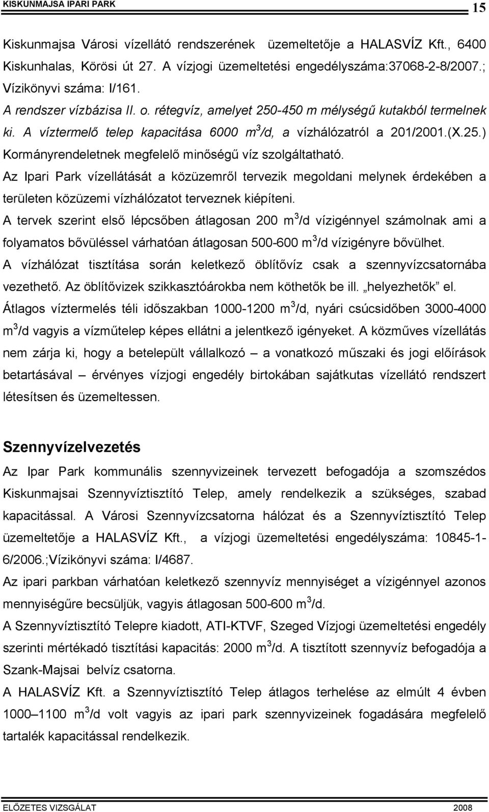 Az Ipari Park vízellátását a közüzemről tervezik megoldani melynek érdekében a területen közüzemi vízhálózatot terveznek kiépíteni.