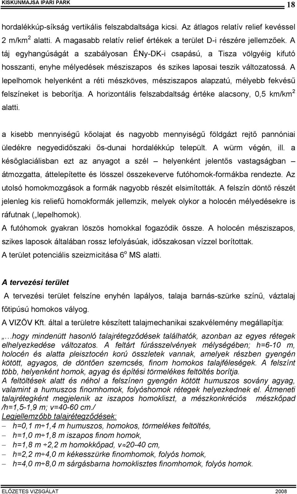 A lepelhomok helyenként a réti mészköves, mésziszapos alapzatú, mélyebb fekvésű felszíneket is beborítja. A horizontális felszabdaltság értéke alacsony, 0,5 km/km 2 alatti.