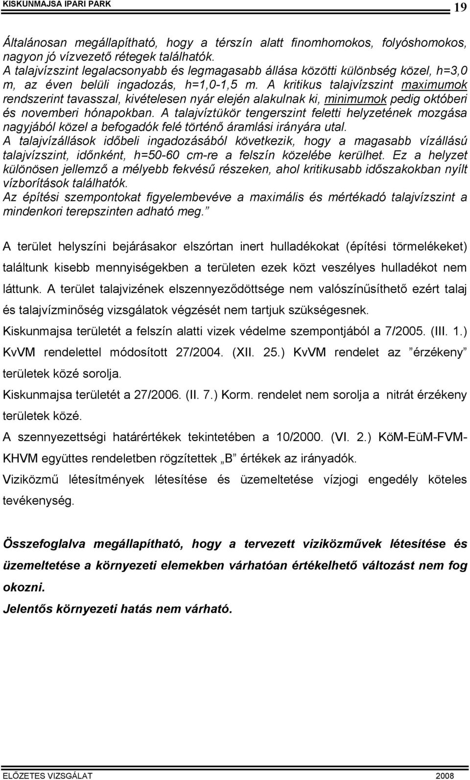 A kritikus talajvízszint maximumok rendszerint tavasszal, kivételesen nyár elején alakulnak ki, minimumok pedig októberi és novemberi hónapokban.