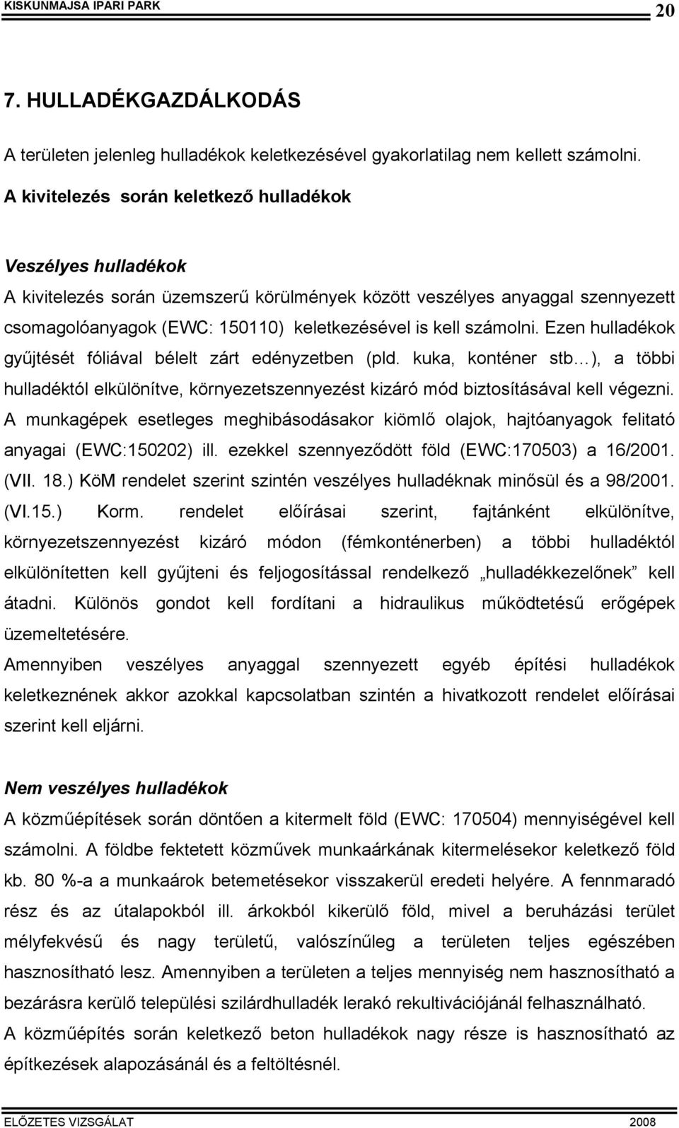 számolni. Ezen hulladékok gyűjtését fóliával bélelt zárt edényzetben (pld. kuka, konténer stb ), a többi hulladéktól elkülönítve, környezetszennyezést kizáró mód biztosításával kell végezni.